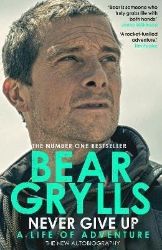 Never Give Up : A Life of Adventure, The Autobiography - Bear Grylls - Biografie a autobiografie v angličtině Never Give Up : A Life of Adventure, The Autobiography