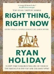 Right Thing, Right Now: Good Values. Good Character. Good Deeds. - Ryan Holiday - Knihy o podnikání a byznysu v angličtině Right Thing, Right Now: Good Values. Good Character. Good Deeds.