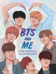 BTS and Me : Your Unofficial Fill-In Fan Book BTS and Me : Your Unofficial Fill-In Fan Book