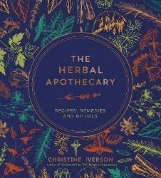 The Herbal Apothecary: Recipes, Remedies and Rituals The Herbal Apothecary: Recipes, Remedies and Rituals