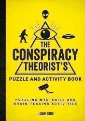 The Conspiracy Theorist's Puzzle and Activity Book: Puzzling Mysteries and Brain-Teasing A The Conspiracy Theorist's Puzzle and Activity Book: Puzzling Mysteries and Brain-Teasing A