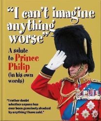 I can't imagine anything worse' : A Salute to Prince Philip (in his own words) I can't imagine anything worse' : A Salute to Prince Philip (in his own words)