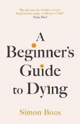 A Beginner´s Guide to Dying: The Sunday Times Bestseller, ´Has anyone ever written a more 