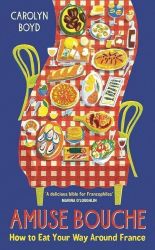 Amuse Bouche: How to Eat Your Way Around France - Knihy o cestování v angličtině Amuse Bouche: How to Eat Your Way Around France
