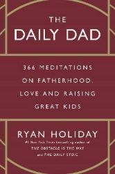 The Daily Dad: 366 Meditations on Fatherhood, Love and Raising Great Kids The Daily Dad: 366 Meditations on Fatherhood, Love and Raising Great Kids