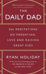 The Daily Dad: 366 Meditations on Parenting, Love and Raising Great Kids - Ryan Holiday - Knihy o podnikání a byznysu v angličtině The Daily Dad: 366 Meditations on Parenting, Love and Raising Great Kids