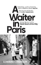A Waiter in Paris: Adventures in the Dark Heart of the City A Waiter in Paris: Adventures in the Dark Heart of the City