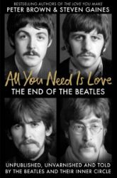 All You Need Is Love: The End of the Beatles - An Oral History by Those Who Were There All You Need Is Love: The End of the Beatles - An Oral History by Those Who Were There