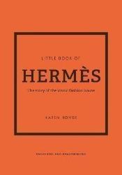 The Little Book of Hermes: The story of the iconic fashion house The Little Book of Hermes: The story of the iconic fashion house