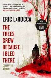 The Trees Grew Because I Bled There: Collected Stories - Horory v angličtině The Trees Grew Because I Bled There: Collected Stories