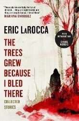 The Trees Grew Because I Bled There: Collected Stories - Horory v angličtině The Trees Grew Because I Bled There: Collected Stories