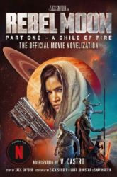 Rebel Moon Part One - A Child Of Fire: The Official Novelization - Sci-fi v angličtině Rebel Moon Part One - A Child Of Fire: The Official Novelization