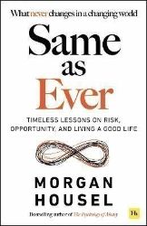 Same as Ever: Timeless Lessons on Risk, Opportunity and Living a Good Life