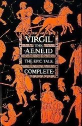 Aeneid, The Epic Tale Complete Aeneid, The Epic Tale Complete