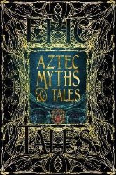 Aztec Myths & Tales: Epic Tales - Mytologie v angličtině Aztec Myths & Tales: Epic Tales