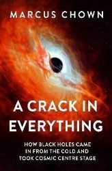 A Crack in Everything: How Black Holes Came in from the Cold and Took Cosmic Centre Stage - Marcus Chown - Knihy o vědě v angličtině A Crack in Everything: How Black Holes Came in from the Cold and Took Cosmic Centre Stage