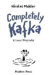Completely Kafka: A Comic Biography Completely Kafka: A Comic Biography