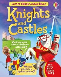 Lots of Things to Know About Knights and Castles Lots of Things to Know About Knights and Castles