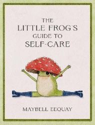 The Little Frog's Guide to Self-Care: Affirmations, Self-Love and Life Lessons According t The Little Frog's Guide to Self-Care: Affirmations, Self-Love and Life Lessons According t