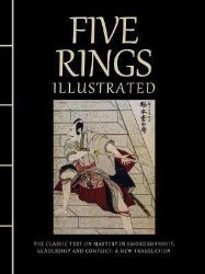Five Rings Illustrated: The Classic Text on Mastery in Swordsmanship, Leadership and Confl