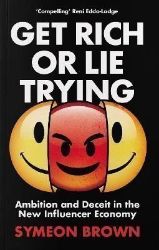 Get Rich or Lie Trying: Ambition and Deceit in the New Influencer Economy - Symeon Brown - Knihy o podnikání a byznysu v angličtině Get Rich or Lie Trying: Ambition and Deceit in the New Influencer Economy