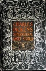 Charles Dickens Supernatural Short Stories: Classic Tales Charles Dickens Supernatural Short Stories: Classic Tales