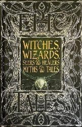 Witches, Wizards, Seers & Healers Myths & Tales: Epic Tales Witches, Wizards, Seers & Healers Myths & Tales: Epic Tales