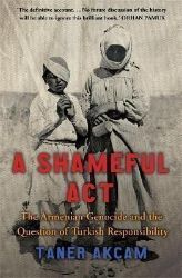 A Shameful Act: The Armenian Genocide and the Question of Turkish Responsibility A Shameful Act: The Armenian Genocide and the Question of Turkish Responsibility