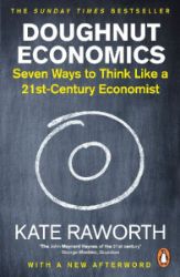 Doughnut Economics : Seven Ways to Think Like a 21st-Century Economist
