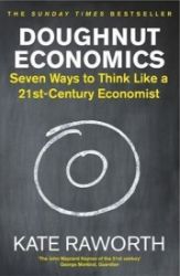 Doughnut Economics : Seven Ways to Think Like a 21st-Century Economist Doughnut Economics : Seven Ways to Think Like a 21st-Century Economist
