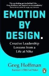 Emotion by Design: Creative Leadership Lessons from a Life at Nike Emotion by Design: Creative Leadership Lessons from a Life at Nike