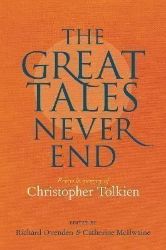 Great Tales Never End, The: Essays in Memory of Christopher Tolkien Great Tales Never End, The: Essays in Memory of Christopher Tolkien
