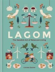 Lagom: The Swedish Art of Balanced Living Lagom: The Swedish Art of Balanced Living