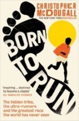 Born To Run: The Hidden Tribe, The Ultra-Runners, And The Greatest Race The World Has Neve