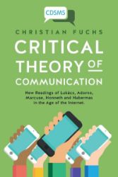 Critical Theory of Communication: New Readings of Lukács, Adorno, Marcuse, Honneth and Hab Critical Theory of Communication: New Readings of Lukács, Adorno, Marcuse, Honneth and Hab