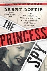 The Princess Spy : The True Story of World War II Spy Aline Griffith, Countess of Romanone