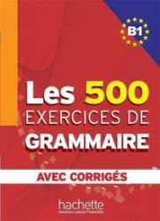 Les 500 Exercices de Grammaire B1: Livre + corrigés intégrés Les 500 Exercices de Grammaire B1: Livre + corrigés intégrés
