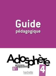 Adosphere 4 (B1) Guide pédagogique - Učebnice francouzštiny Adosphere 4 (B1) Guide pédagogique