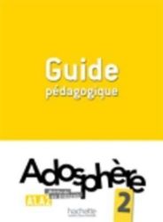Adosphere 2 (A1-A2) Guide Pedagogique - Učebnice francouzštiny Adosphere 2 (A1-A2) Guide Pedagogique