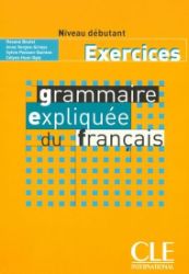 Grammaire expliquée: Débutant Cahier d'exercices Grammaire expliquée: Débutant Cahier d'exercices