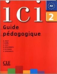 Ici 2/A2 Guide pédagogique - Dominique Abry - Učebnice francouzštiny Ici 2/A2 Guide pédagogique