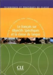 Techniques et pratiques de classe: Le francais sur objectifs spécifiques et la classe de l Techniques et pratiques de classe: Le francais sur objectifs spécifiques et la classe de l