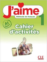 J'aime 1 - Niveau A1 - Cahier d'activités J'aime 1 - Niveau A1 - Cahier d'activités
