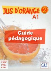 Jus d'orange 2 - Niveau A1 - Guide pédagogique Jus d'orange 2 - Niveau A1 - Guide pédagogique