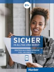 Sicher in Alltag und Beruf! B1+ / Kursbuch + Arbeitsbuch Sicher in Alltag und Beruf! B1+ / Kursbuch + Arbeitsbuch