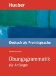 Übungsgrammatik für Anfänger: Lehr- und Übungsbuch Übungsgrammatik für Anfänger: Lehr- und Übungsbuch