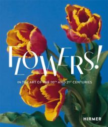 Flowers! In the Art of the 20th and 21st Centuries Flowers! In the Art of the 20th and 21st Centuries