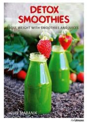 Detox Smoothies : Lose Weight with Smoothies and Juices - Eliq Maranik - Anglická literatura Detox Smoothies : Lose Weight with Smoothies and Juices