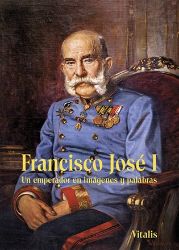Francisco José I - Un emperador en imágenes y palabras Francisco José I - Un emperador en imágenes y palabras