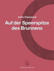 Na hrotu studny - Auf der Speerspitze des Brunnens - Iveta Ciprysová - Dvojjazyčná literatura Na hrotu studny - Auf der Speerspitze des Brunnens